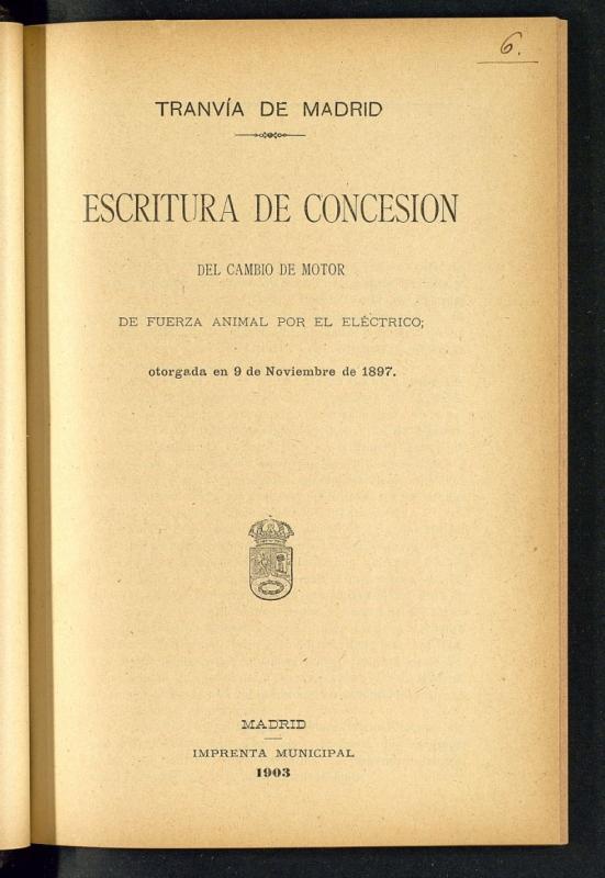 Tranva de Madrid: escritura de concesin del cambio de motor de fuerza animal por el elctrico otorgada en 9 de noviembre de 1897