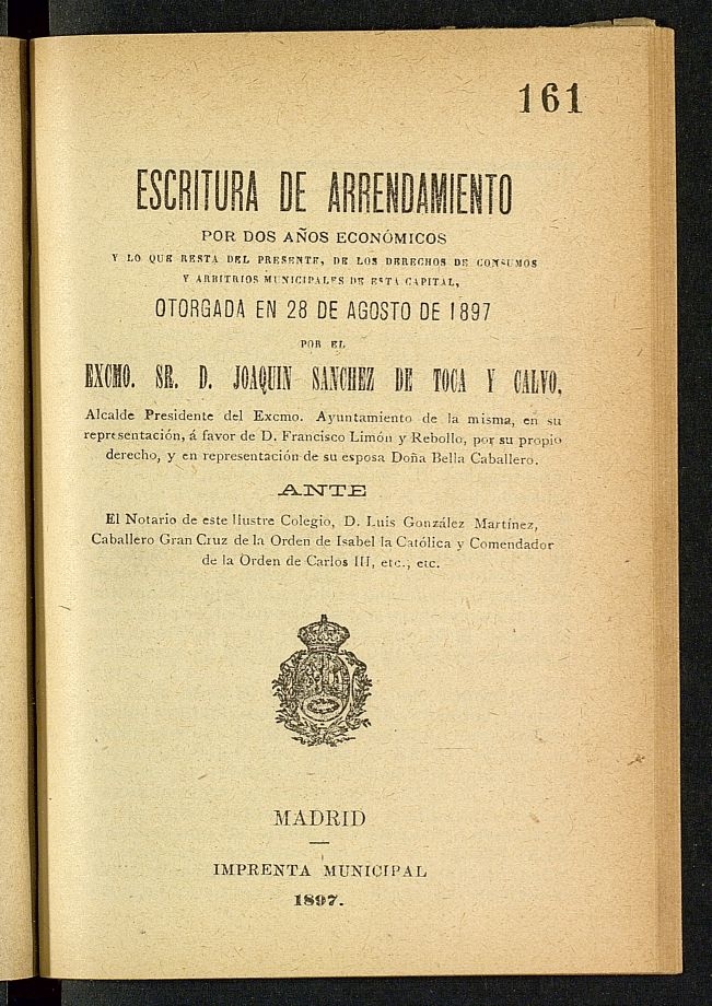 Escritura de arrendamiento por dos aos econmicos y lo que resta del presente, de los derechos de consumos y arbitrios municipales de esta capital: otorgada en 28 de agosto de 1897 por el Excmo. Sr. D. Joaqun Snchez de Toca y Calvo...