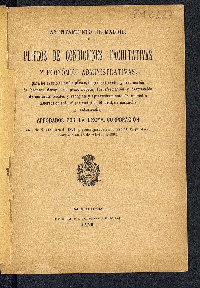 Pliegos de condiciones facultativas y econmico administrativas, para los servicios de limpiezas, riegos, extraccin y destruccin de basuras, desage de pozos negros, transformacin y destruccin de materias fecales y recogida y aprovechamiento de animales muertos en todo el permetro de Madrid, su ensanche y extrarradio...