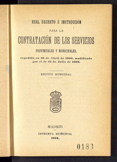Real decreto e instruccin para la contratacin de los servicios provinciales y municipales, expedido en 26 de abril de 1900, modificado por el de 12 de julio de 1902