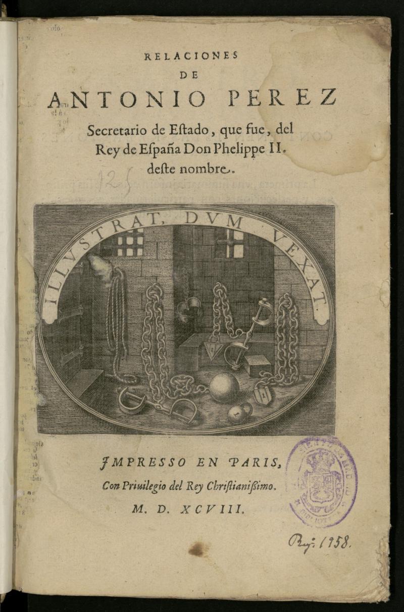 Relaciones de Antonio Prez Secretario de Estado, que fue, del Rey de Espaa Don Phelippe II, deste nombre