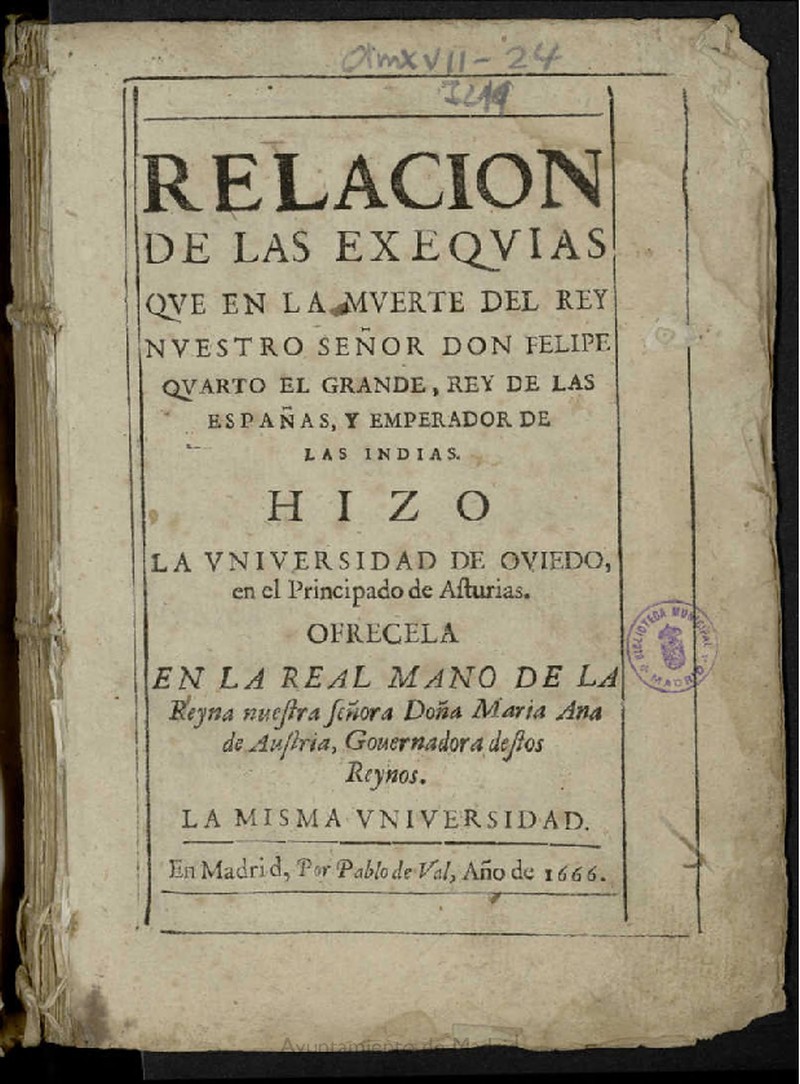 Relacion de las exequias que en la muerte del rey nuestro seor don Felipe Qvarto el Grande (...) hizo la Universidad de Oviedo, en el principado de Asturias