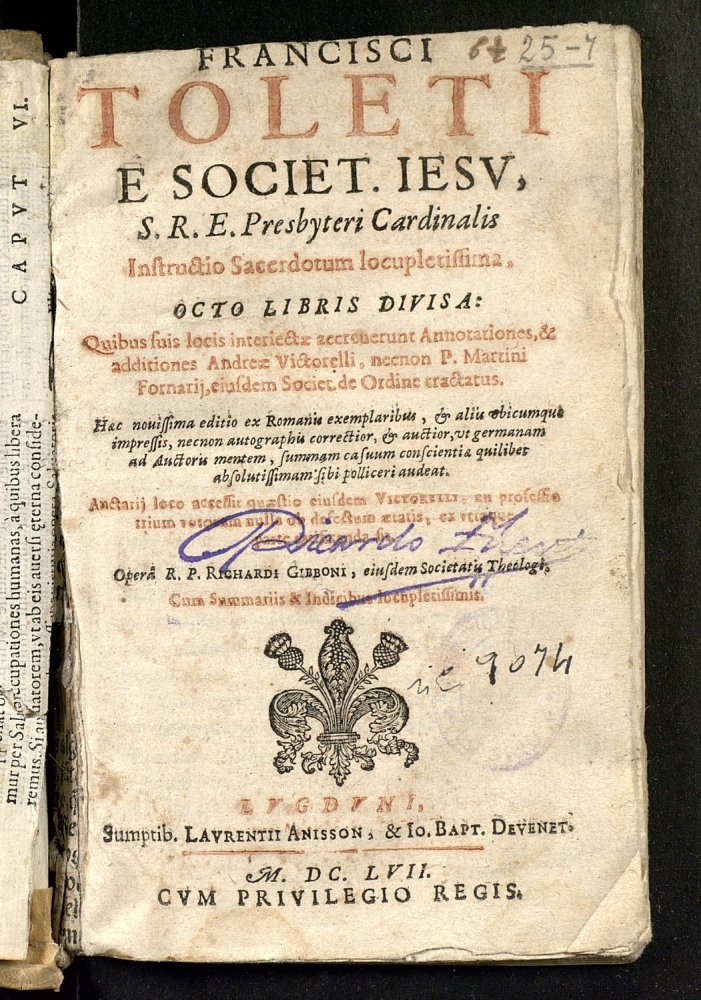 Francisci Toleti  Societ. Iesu, S.R.E. Presbyteri Cardenalis Instructio Sacerdotum locupletissima : octo libris divisa quibus suis locis interiectae acercuerunt annotationes & additiones Andreae Victorelli, necnon P. Martini Fornarij, eiusdem Societ. de Ordine tractatus ... Oper R. P. Richardi Gibonni, eiusdem Societatu Theolog, cum summariis & indicibus ...