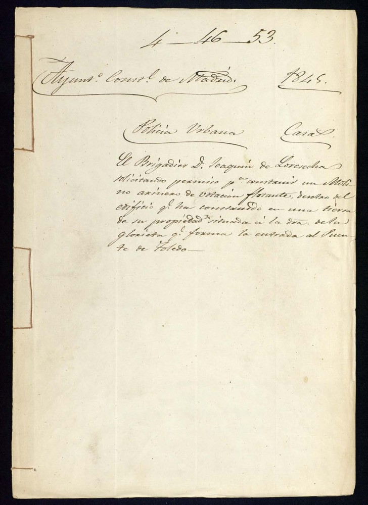 El brigadier, don Joaqun de Loresecha, solicitando permiso para construir un molino harinero de votacin flotante dentro del edificio que ha construido en una tierra de su propiedad situada a la derecha de la glorieta que forma la entrada al Puente de Toledo.