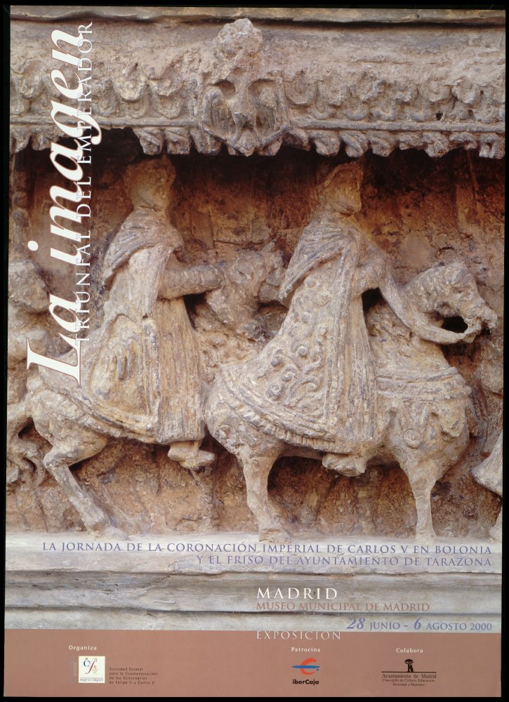 La imagen triunfal del Emperador. La Jornada de la Coronacin Imperial de Carlos V en Bolonia y El Friso del Ayuntamiento de Tarazona. Del 28 de junio al 6 de agosto del 2000. 