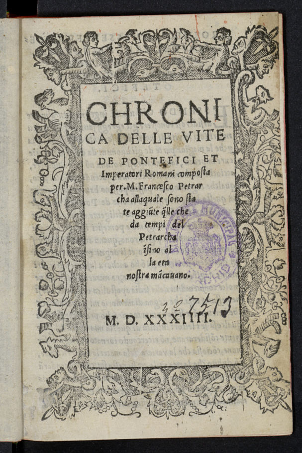 Chronica delle vite de Pontefici et Imperatori Romani composta per M. Francesco Petrarcha ; allaquale sono state aggiu[n]te q[ue]lle che da tempi del Petrarcha i[n] fino alla eta nostra ma[n]cauano.