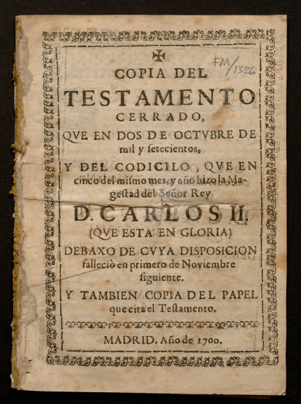 Copia del testamento cerrado, que en dos de Octubre de mil y setecientos, y del codicilo, que en cinco del mismo mes, y ao hizo la Magestad del Seor Rey D. Carlos II