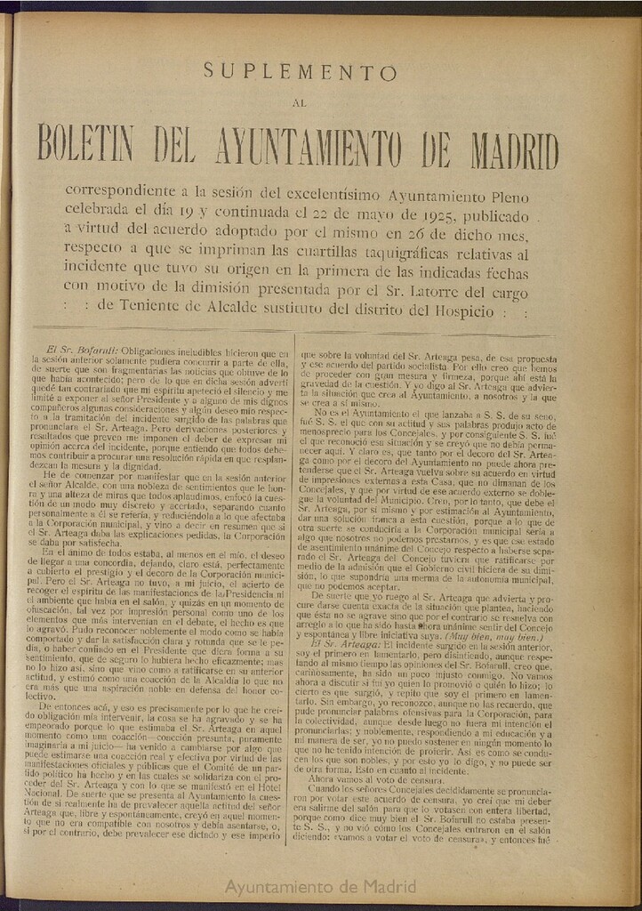 Miniatura de Suplemento al Boletín Oficial del Ayuntamiento de Madrid correspondiente a la sesión del excelentísimo Ayuntamiento Pleno celebrada el día 19 y continuada el 22 de mayo de 1925, publicado a virtud del acuerdo adoptado por el mismo el 26 de dicho mes respecto a que se impriman las cuartillas taquigráficas relativas al indicente que tuvo su origen en la primera de las indicadas fechas con motivo de la dimisión presentada por el Sr. Latorre del cargo de Teniente de Alcalde sustituto del distrito del Hospicio.