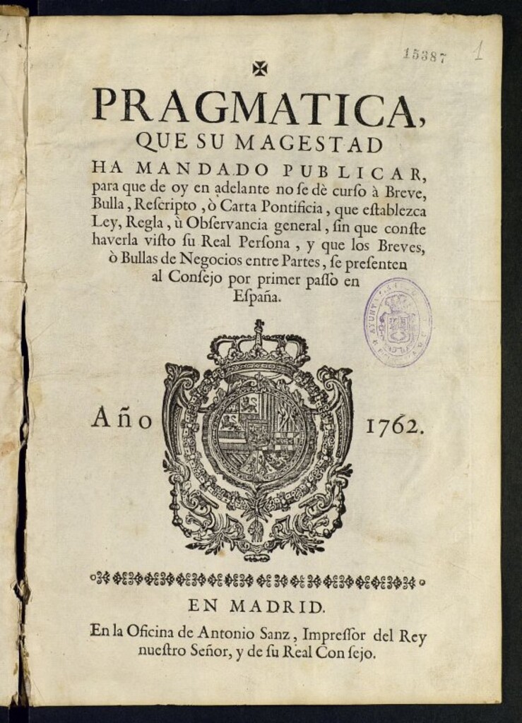 Miniatura de Pragmatica, que su Magestad ha mandado publicar, para que de hoy en adelante no se dé curso à Breve, Bulla, Rescripto, ò Carta Pontificia, que establezca Ley, Regla, ù Observancia general, sin que conste haverla visto su Real Persona, y que los Breves, ò Bullas de Negocios entre Partes, se presenten al Consejo por primer passo en España