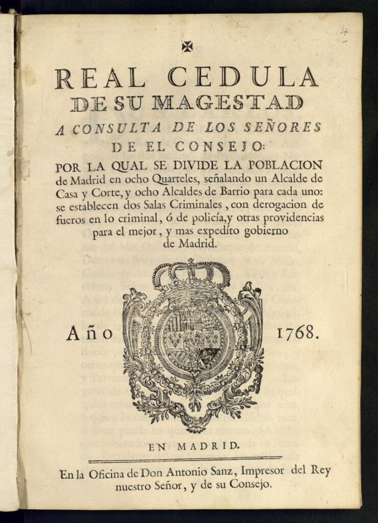 Miniatura de Real Cedula de su Majestad ... por la qual se divide la población de Madrid en ocho Quarteles, señalando un Alcalde de Casa y Corte, y ocho Alcaldes de Barrio para cada uno ... se establecen dos Salas Criminales, con derogacion de fueros en lo criminal, ó de policía ... para el mejor, y mas expedito gobierno de Madrid
