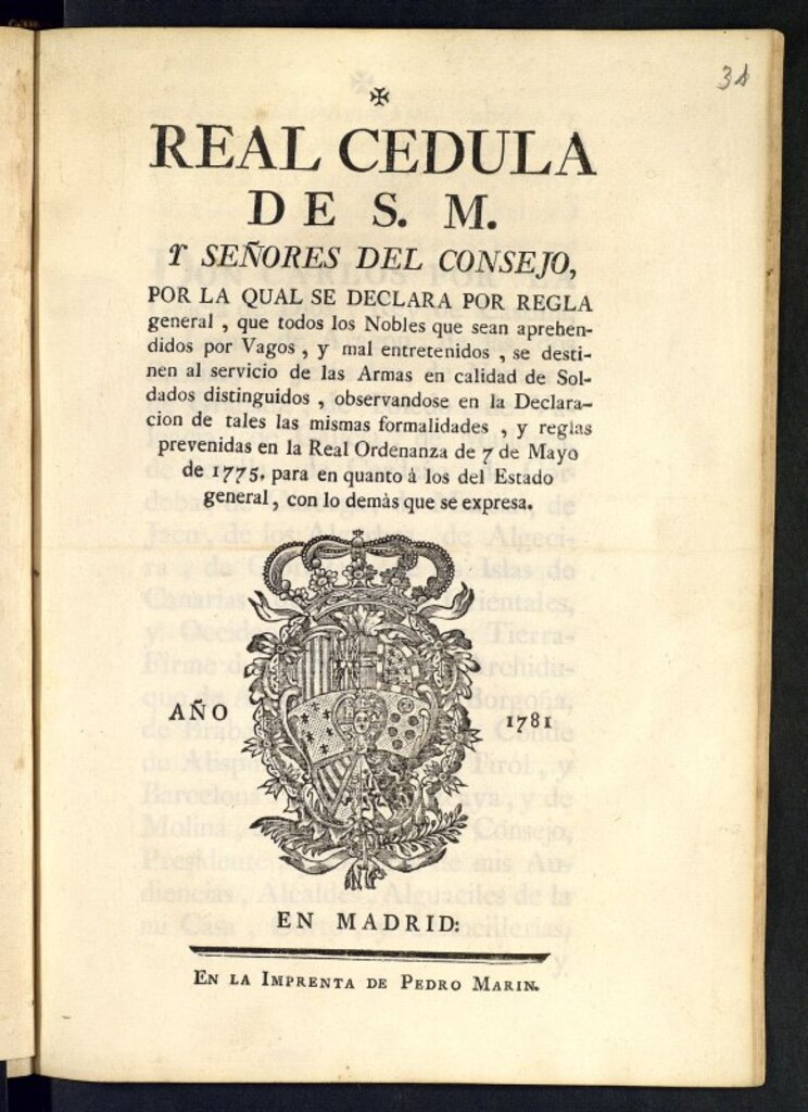 Miniatura de Real Cedula de S. M. y señores del Consejo por la qual se declara por regla general que todos los Nobles que sean aprehendidos por Vagos, y mal entretenidos, se destinen al servicio de las Armas en calidad de soldados distinguidos, observandose ... las mismas formalidades y reglas prevenidas en la Real Ordenanza de 7 de mayo de 1775 ..