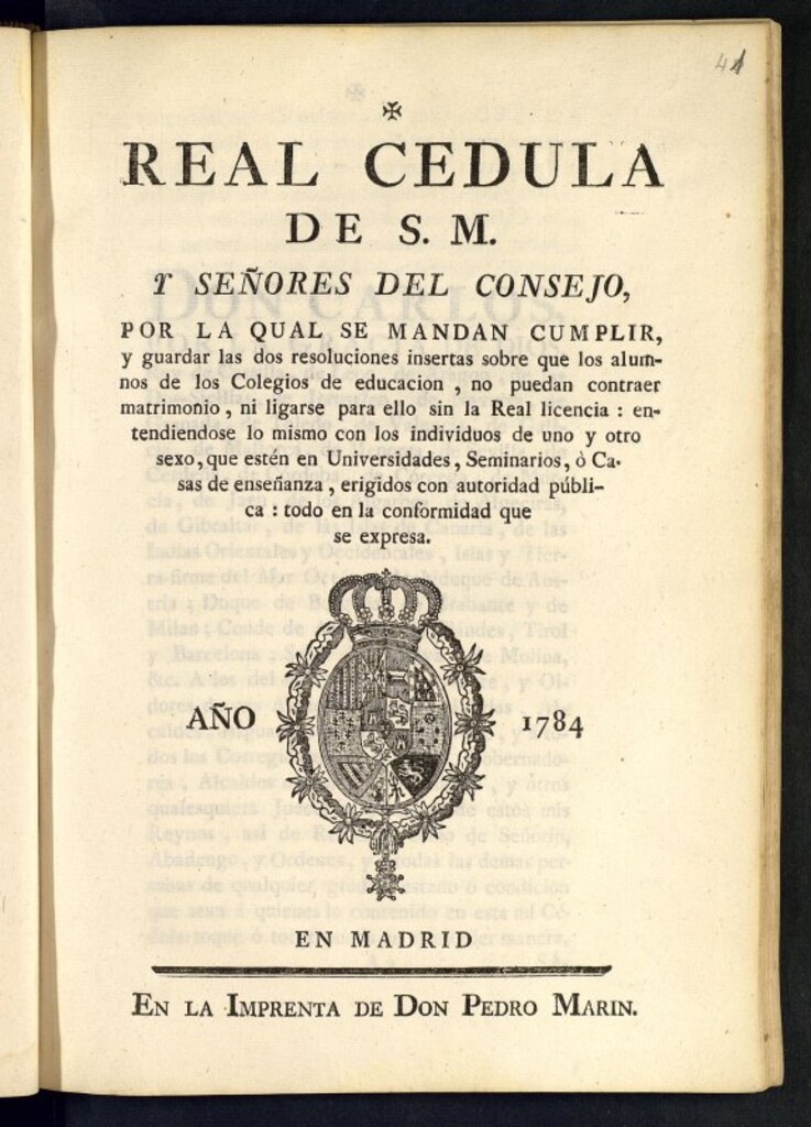 Miniatura de Real Cedula de S.M. y señores del Consejo, por la qual se mandan cumplir, y guardar las dos resoluciones insertas sobre que los alumnos de los Colegios de educacion, no puedan contraer matrimonio, ni ligarse para ello sin la Real licencia... lo mismo con los individuos de uno y otro sexo, que estèn en Universidades, Seminarios, ó Casas de enseñanza, erigidos con autoridad pública...
