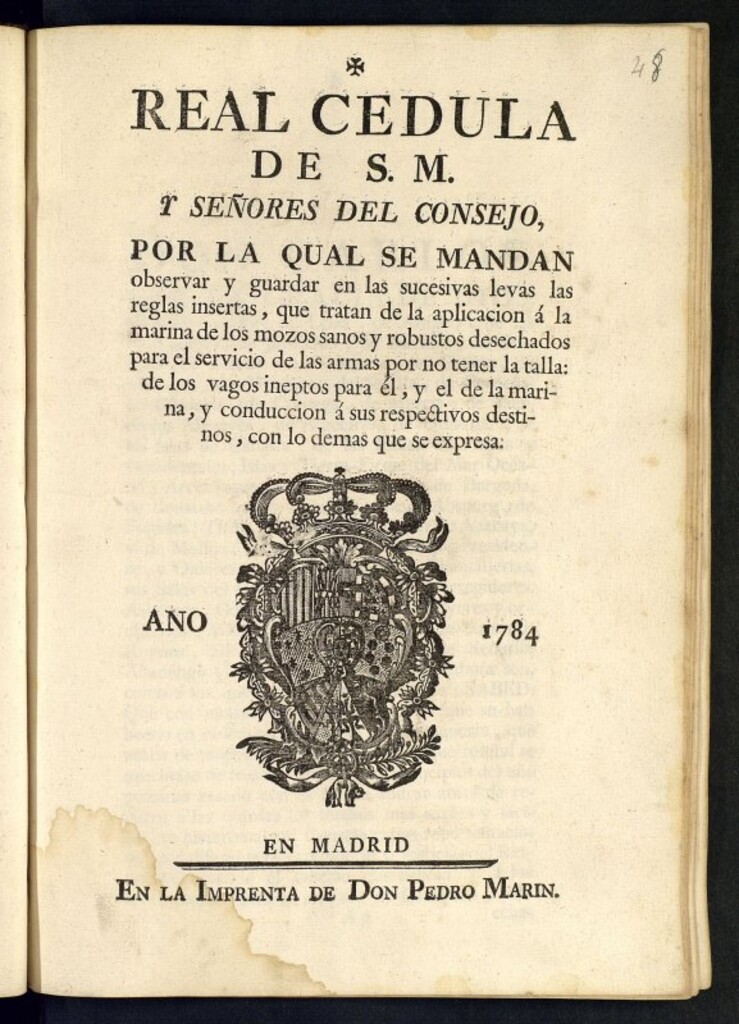 Miniatura de Real Cedula de S. M. y Señores del Consejo, por la qual se mandan observar y guardar en las sucesivas levas las reglas insertas, que tratan de la aplicacion á la marina de los mozos sanos y robustos desechados para el servicio de las armas por no tener la talla, de los vagos ineptos para èl, y el de la marina, y conducción á sus repectivos destinos...