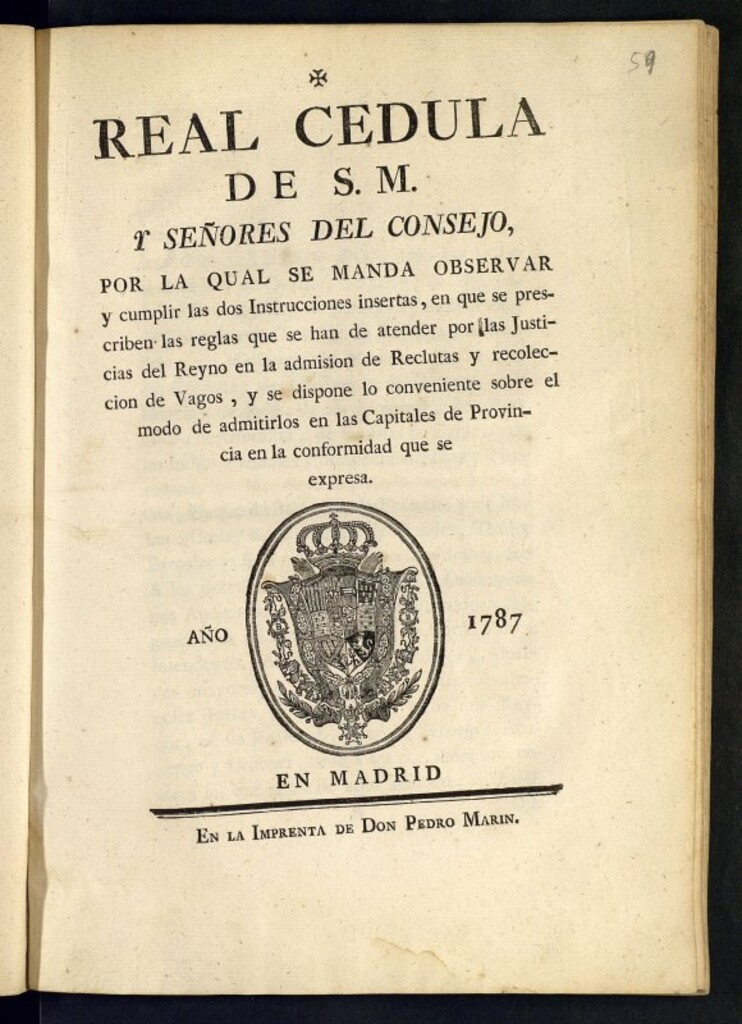 Miniatura de Real Cédula de S.M. y Señores del Consejo : por la qual se manda observar y cumplir las dos Instrucciones insertas, en que se prescriben las reglas que se han de atender por las Justicias del Reyno en la admision de Reclutas y recoleccion de Vagos, y se dispone lo conveniente sobre el modo de admitirlos en las Cacapitales de Provincia ...