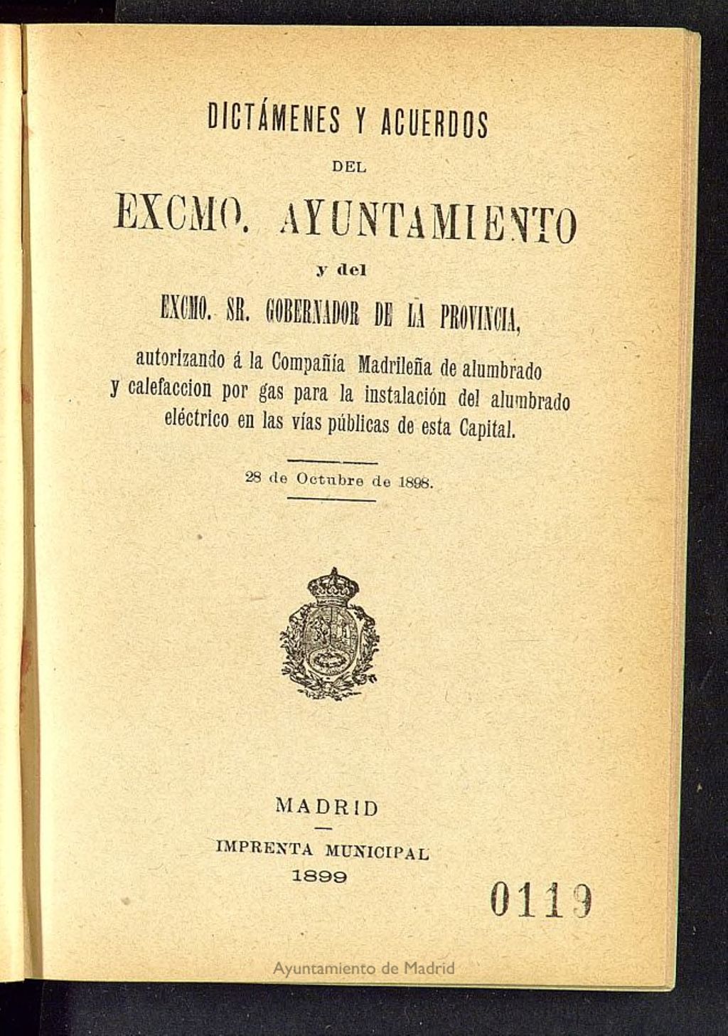 Miniatura de Dictámenes y acuerdos del Excmo. Ayuntamiento y del Excmo. Sr. Gobernador de la provincia, autorizando á la Compañía Madrileña de alumbrado y calefacción por gas para la instalación del alumbrado eléctrico en las vías públicas de esta capital: 28 de octubre de 1898