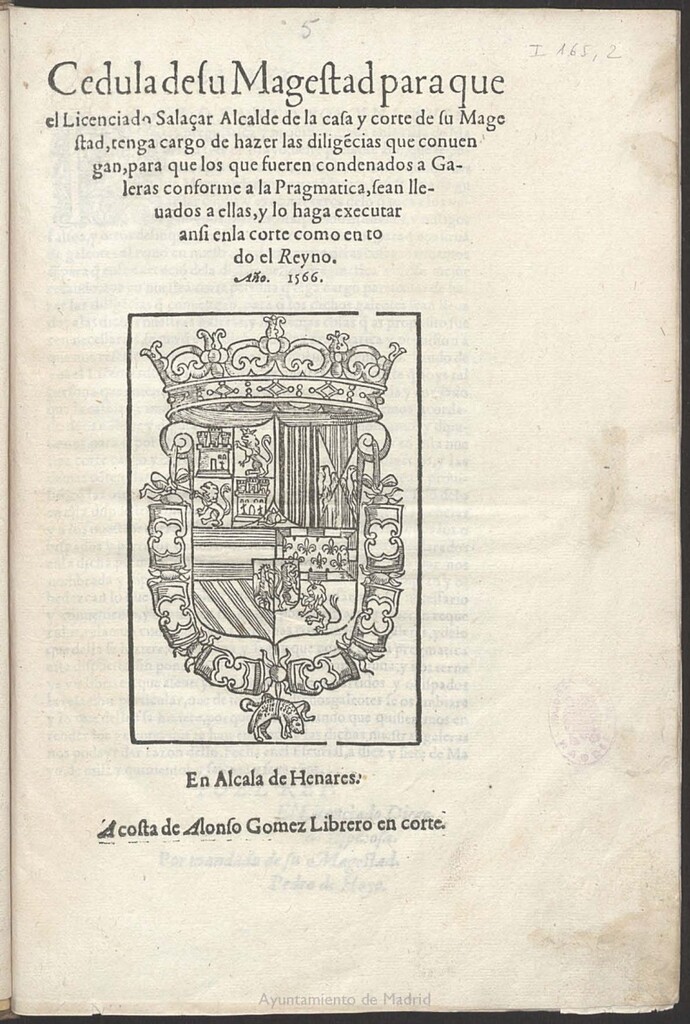 Miniatura de Cedula de su Magestad para que el Licenciado Salaçar Alcalde de la casa y corte de su Magestad, tenga cargo de hazer las dilige[n]cias que conuengan, para que los que fueren condenados a Galeras conforme a la Pragmatica, sean lleuados a ellas, y lo haga executar ansi enla corte como en todo el Reyno.