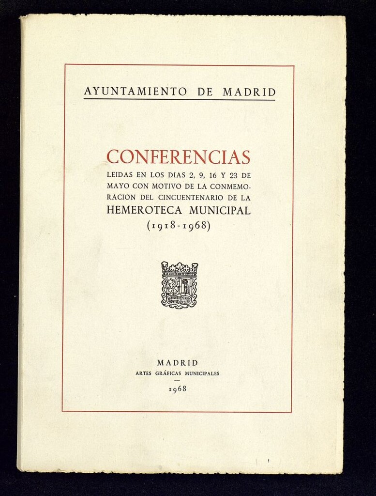 Miniatura de Conferencias leidas en los días 2,9,16 y 23 de mayo con motivo de la conmemoración del cincuentenario de la Hemeroteca Municipal (1918-1968)