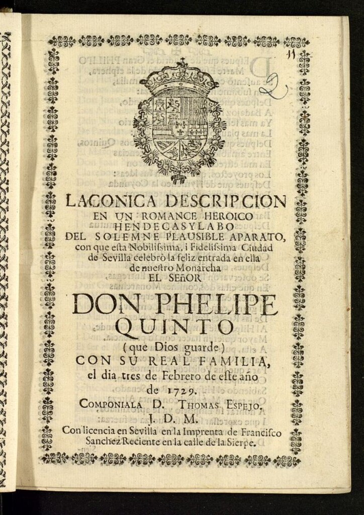 Miniatura de Lacónica descripción de un romance heroico : hendecasylabo del solemne plausible aparato con que esta Nobilisima, i Fidelisima Ciudad de Sevilla celebró la feliz entrada en ella de nuestro Monarcha el señor Don Phelipe Quinto ... con su Real familia, el día tres de Febrero de este año de 1729