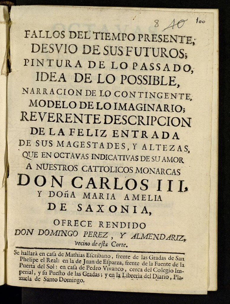 Miniatura de Fallos del tiempo presente, desvio de sus futuros, pintura de lo passado, idea de lo possible, narracion de lo contingente, modelo de lo imaginario : reverente descripcion de la feliz entrada de sus magestades y altezas, que en octavas... a nuestros cattolicos monarcas Don Carlos III y Doña María Amelia de Saxonia