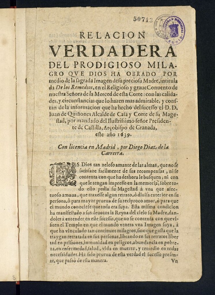 Miniatura de Relacion verdadera del prodigioso milagro que Dios ha obrado por medio de la sagrada Imagen de su preciosa Madre, intitulada De los Remedios, en el Religioso y grave Convento de nuestra Señora de la Merced de esta Corte, con las calidades y circunstancias que lo hazen mas admirable, y constan de la informacion que ha hecho del suceso el D.D. Iuan de Quiñones Alcalde de casa y Corte de su Magestad, por mandado del Ilustrisimo señor Presidente de Castilla, Arçobispo de Granada, este año 1639