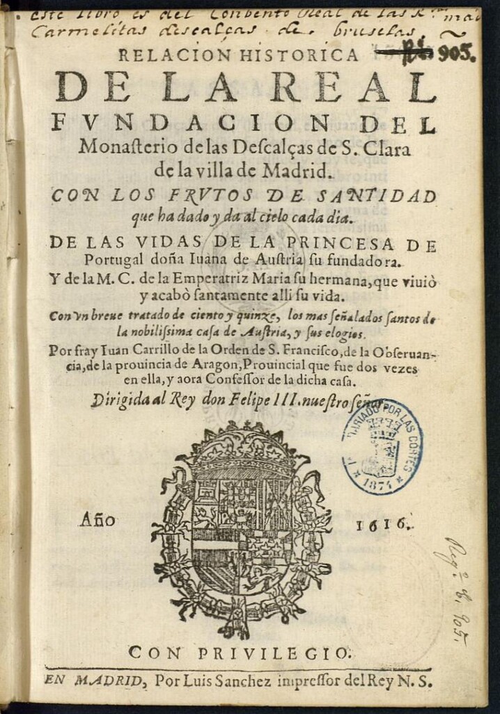 Miniatura de Relacion histórica de la Real fundacion del Monasterio de las Descalças de S. Clara de ... Madrid ... de las vidas de la princesa de Portugal ... Iuana de Austria su fundadora y ... de la emperatriz Maria ... : con vn breue tratado de ciento y quinze ... Santos de la ... casa de Austria ...