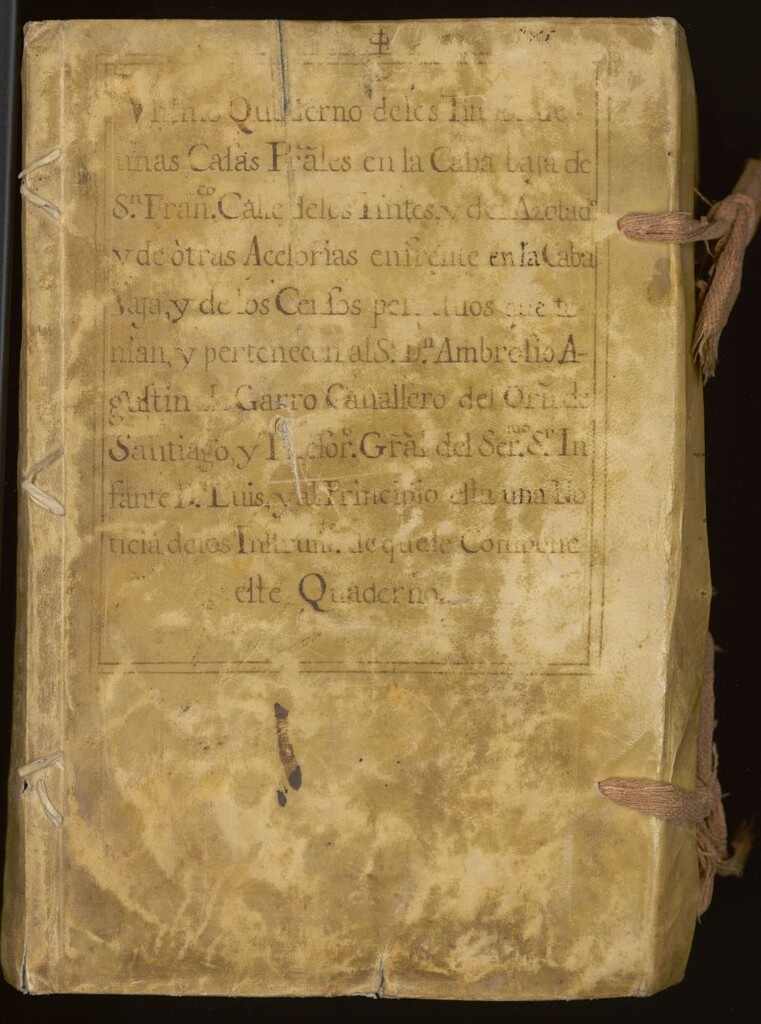 Miniatura de Último quaderno de los títulos de unas Casas Pr[incip]ales en la Caba baja de Sn. Fran[cis]co Calle de los Tintes, y del Azotado y de otras Acesorias enfrente en la Caba Vaja, y de los Censos perpetuos que tenían y pertenecen al Sr. D. Ambrosio Agustín de Garro cavallero del Orden de Santiago y Thesor[er]o G[ene]ral del Ser.mo Sr. Infante D. Luis y al Principio está una noticia de los Instrum[en]tos de que se compone este quaderno