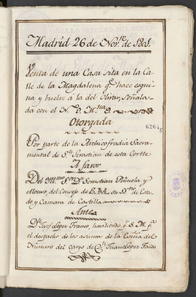 Miniatura de Venta de una casa sita en la Calle de la Magdalena q[u]e hace esquina y buelve a la del Olivar, señalada con el nº 9 M[anza]na 9: otorgada por parte de la Archicofradia Sacramental de S[a]n Sevastian de esta Cortte: a favor del H[erma]no Sr. D[o]n Sevastian Piñuela y Alonso del Consejo de S[u] M[ajestad] su Ss.rio [Secretario] de Estado y Cámara de Castila: ante D[o]n Josef López Franco, havilitado ...