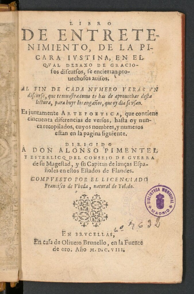 Miniatura de Libro de entretenimiento, de la picara Iustina : en el qual debaxo de graciosos discursos, se encierran prouechosos auisos, al fin de cada número veras vn discurso, que te muestra como te has de aprouechar desta lectura, para huyr los engaños, que oy dia se vsan : Es juntamente Arte Poetica, que contiene cincuenta diferencias de versos, hasta hy nunca recopilados, cuyos nombres, y numeros estan en la pagina siguiente ...
