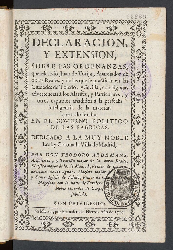 Miniatura de Declaracion, y extension sobre las ordenanzas, que escriviò Juan de Torija, Aparejador de Declaracion, y extension sobre las ordenanzas, que escriviò Juan de Torija, Aparejador de obras Reales, y de las que se practican en las Ciudades de Toledo, y Sevilla, con algunas advertencias à los Alarifes, y Particulares, y otros capitulos añadidos à la perfecta inteligencia de la materia; que todo se cifra en el govierno politico de las fabricas