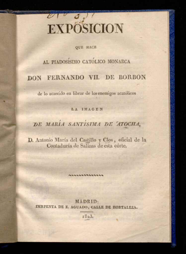 Miniatura de Exposición que hace al piadosísimo católico monarca Don Fernando VII de Borbón de lo acaecido en librar de los enemigos acatólicos la imagen de María Santísima de Atocha / Antonio María del Castillo y Clos