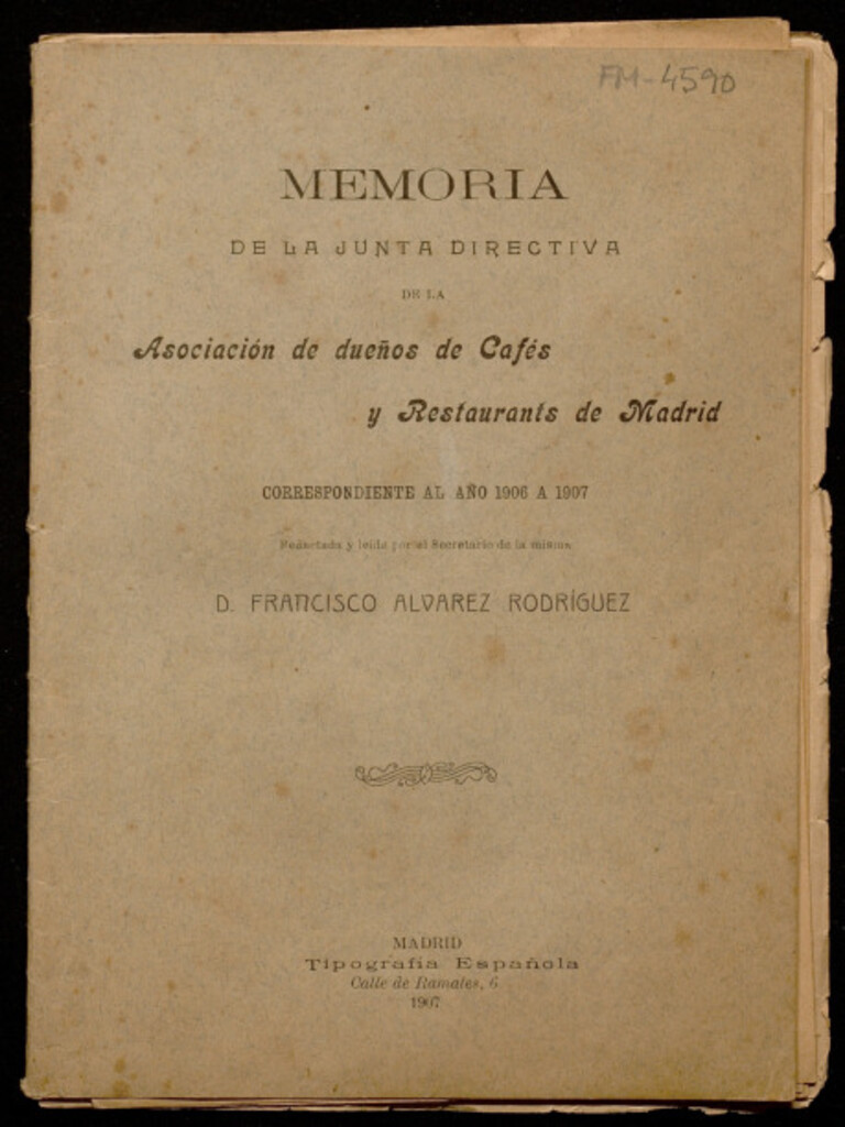 Miniatura de Memoria de la Junta Directiva de la Asociación de dueños de Cafés y Restuarantes de Madrid correspondiente al año 1906 a 1907 / redactada y leída por el Secretario ... Francisco Alvarez Rodríguez