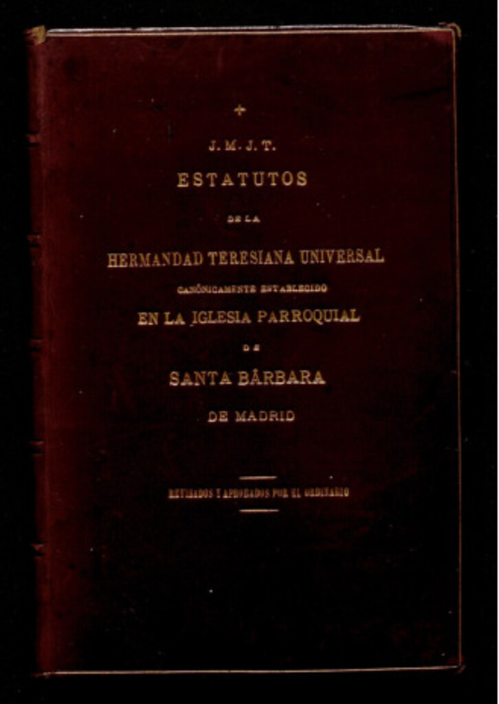 Miniatura de Estatutos de la Hermandad Teresiana Universal : canónicamente establecida en la iglesia parroquial de Santa Bárbara de Madrid / revisados y aprobados por el Ordinario