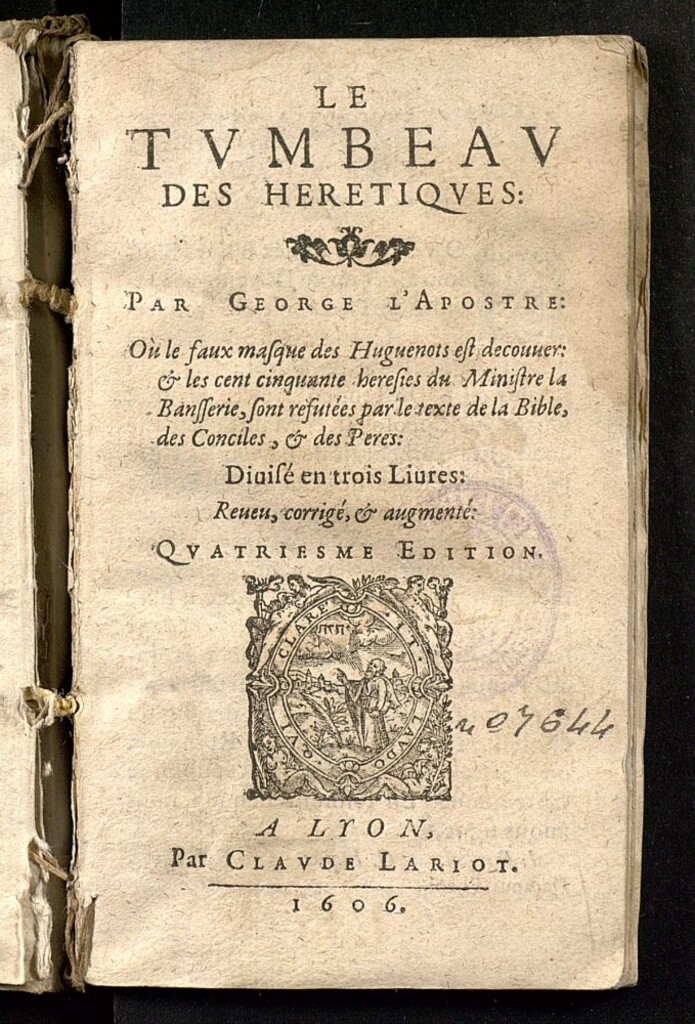 Miniatura de Le Tumbeau des hérétiques par George l'Apostre, où le faux masque des huguenots est decouvert, et les cent cinquante hérésies du ministre La Bansserie, sont réfutées par le texte de la Bible, des Conciles, & des Peres. Diuisé en trois Liures