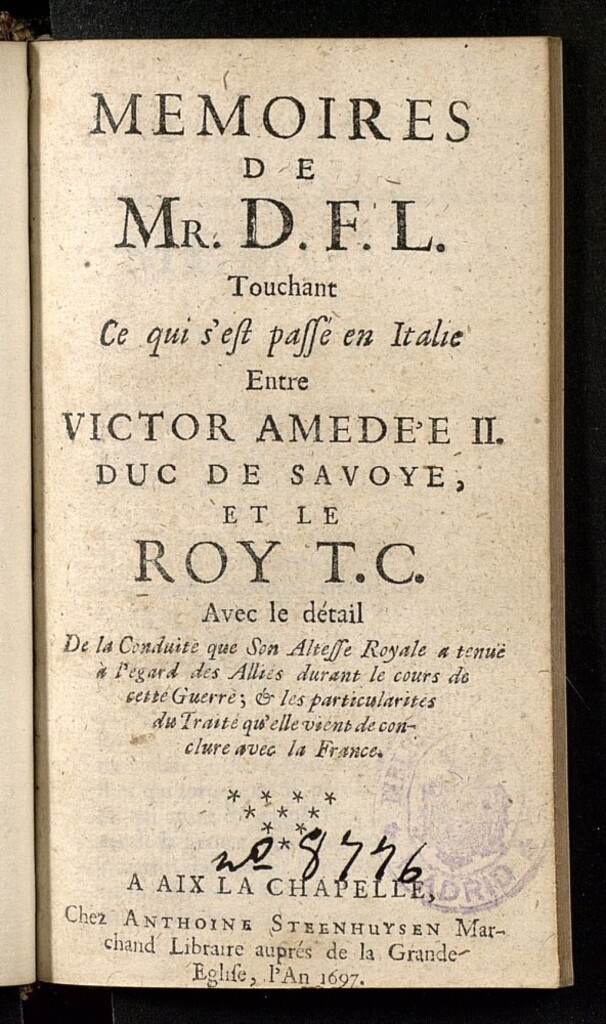 Miniatura de Memoires de Mr. D.F.L. touchant ce qui s'est passé en Italie, entre Victor Amedée II. duc de Savoye et le roy T. C. : avec le détail de la conduite que Son Altesse Royale a tenuë à l'égard des alliés durant le cours de cette guerre; & les particularités du traité qu'elle vient de conclure avec la France.