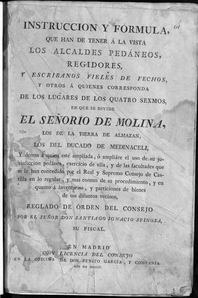 Miniatura de Instrucción y fórmula que han de tener á la vista los alcaldes pedáneos, regidores, y escribanos fieles de fechos...de los lugares de los quatro sexmos en que se divide el Señorío de Molina, los de la tierra de Almazan, los del Ducado de Medinaceli, y demás...reglado de órden del Consejo por...Santiago Ignacio Spinosa...