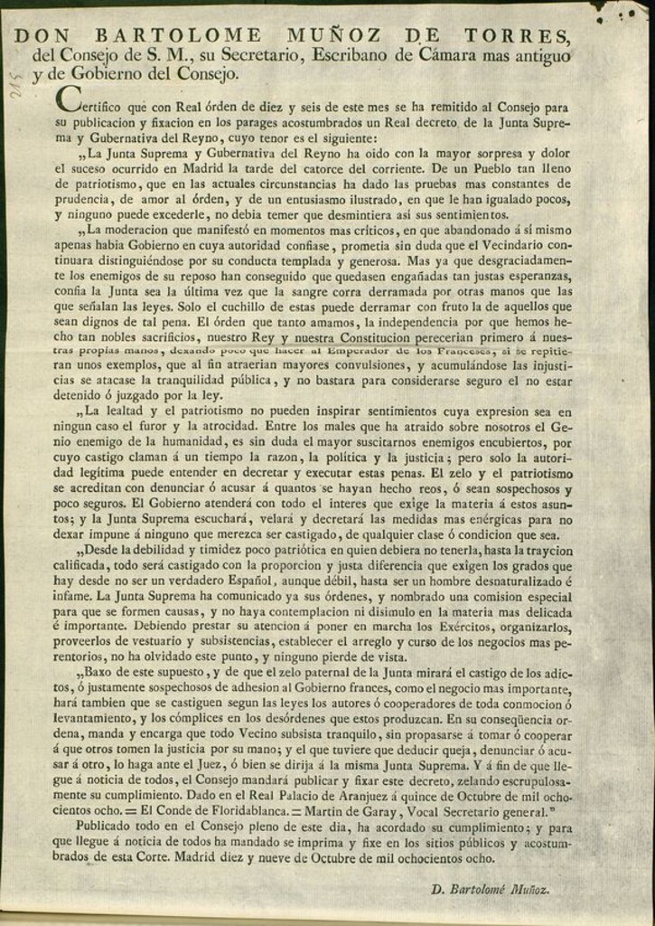 Miniatura de Don Bartolomé Muñoz de Torres del Consejo de S.M. ... Certifico que con Real órden...se ha remitido al Consejo...un Real Decreto de la Junta Suprema...Baxo de este supuesto ...la Junta mirará el castigo de los adictos, ó sospechosos de adhesion al Gobierno frances..que todo Vecino subsista tranquilo, sin propasarse á tomar ó cooperar á que otros tomen la justicia por su mano...el que tuviere que...denunciar ó acusar a otro... lo haga ante el Juez...Madrid, diecinueve de Octubre de mil ochocientos ocho.